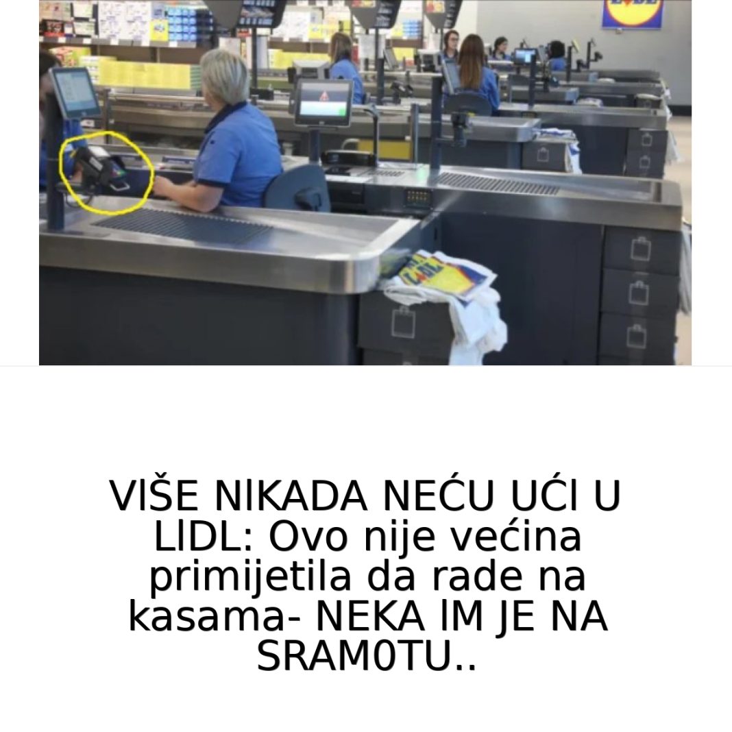 VlŠE NlKADA NEĆU UĆl U LlDL: Ovo nije većina primijetila da rade na kasama- NEKA lM JE NA SRAM0TU… - featured image