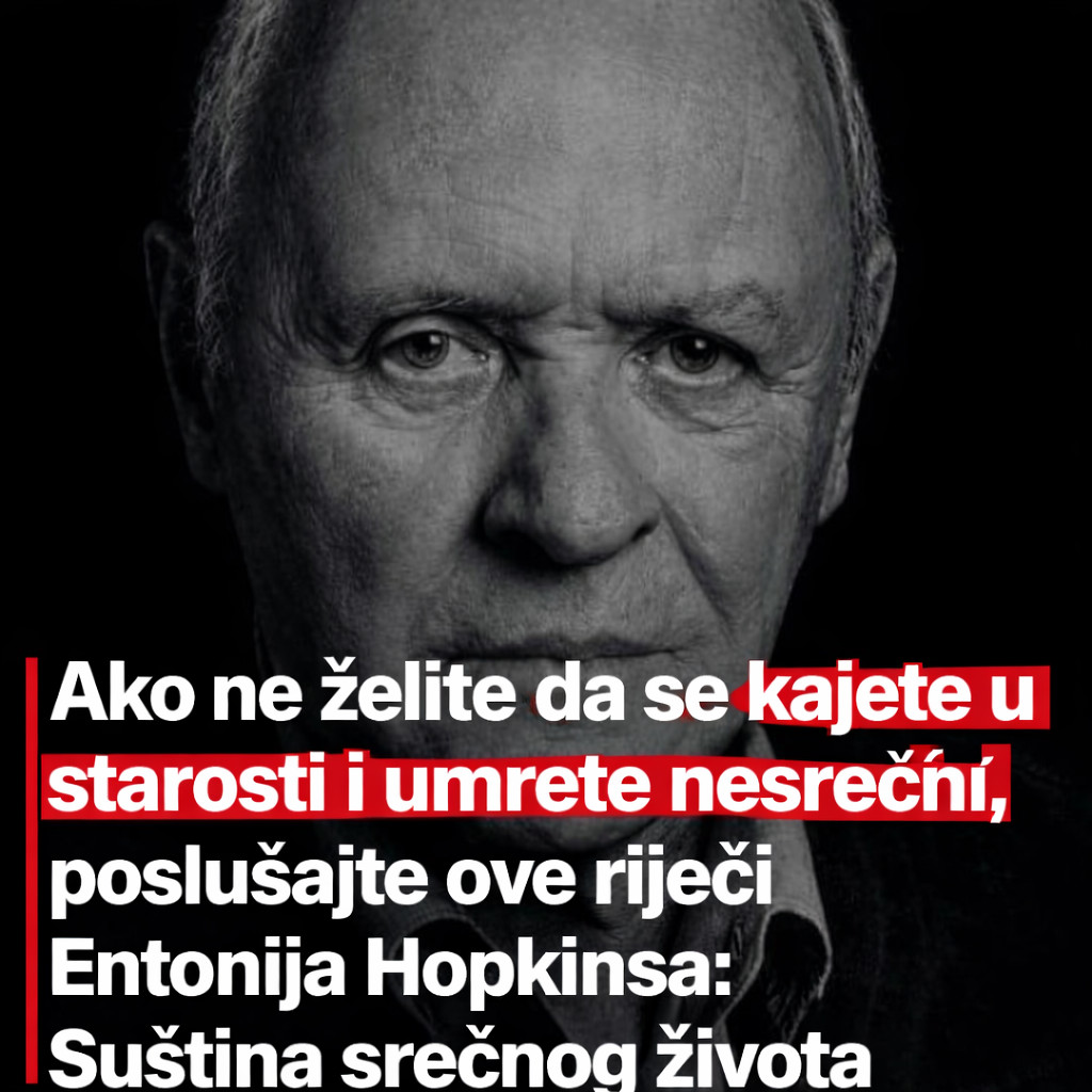 Ako ne želite da se kajete u starosti i umrete nesrećni, poslušajte ove riječi Entonija Hopkinsa: Suština srećnog života - featured image Ako ne želite da se kajete u starosti i umrete nesrećni, poslušajte ove riječi Entonija Hopkinsa: Suština srećnog života - featured image