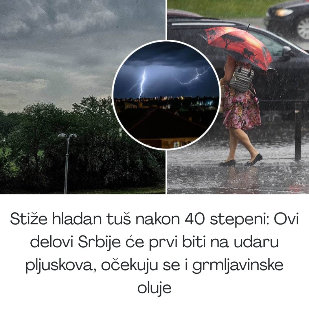 Stiže hladan tuš nakon 40 stepeni: Ovi delovi Srbije će prvi biti na udaru pljuskova, očekuju se i grmljavinske oluje - featured image Stiže hladan tuš nakon 40 stepeni: Ovi delovi Srbije će prvi biti na udaru pljuskova, očekuju se i grmljavinske oluje - featured image