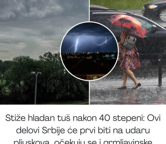 Stiže hladan tuš nakon 40 stepeni: Ovi delovi Srbije će prvi biti na udaru pljuskova, očekuju se i grmljavinske oluje Stiže hladan tuš nakon 40 stepeni: Ovi delovi Srbije će prvi biti na udaru pljuskova, očekuju se i grmljavinske oluje - featured image